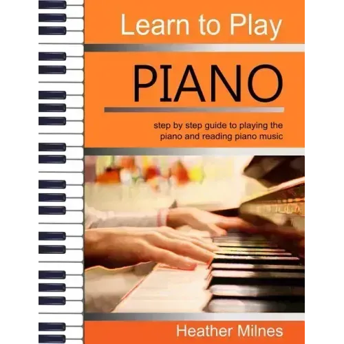 Learn to Play Piano: Step by step guide to playing the piano Perfect for young people - early teens or older juniors