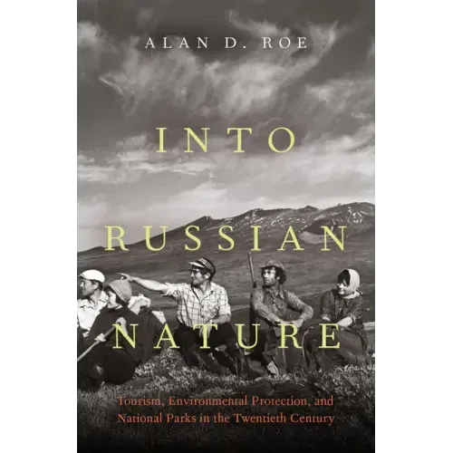 Into Russian Nature: Tourism, Environmental Protection, and National Parks in the Twentieth Century