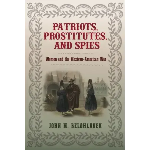 Patriots, Prostitutes, and Spies: Women and the Mexican-American War