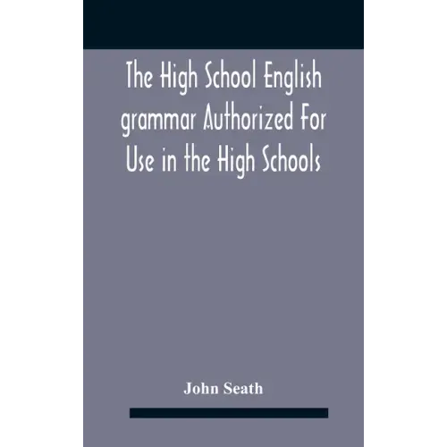 The High School English Grammar Authorized For Use In The High Schools And Collegiate Institutes Of Ontario By The Department Of Education