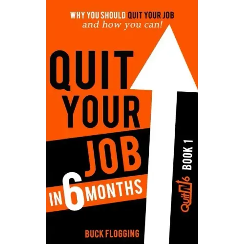 Quit Your Job in 6 Months: Why You Should Quit Your Job and How You Can