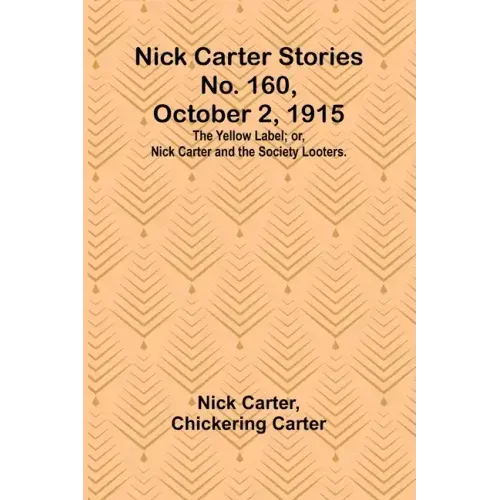 Nick Carter Stories No. 160, October 2, 1915: The Yellow Label; or, Nick Carter and the Society Looters.
