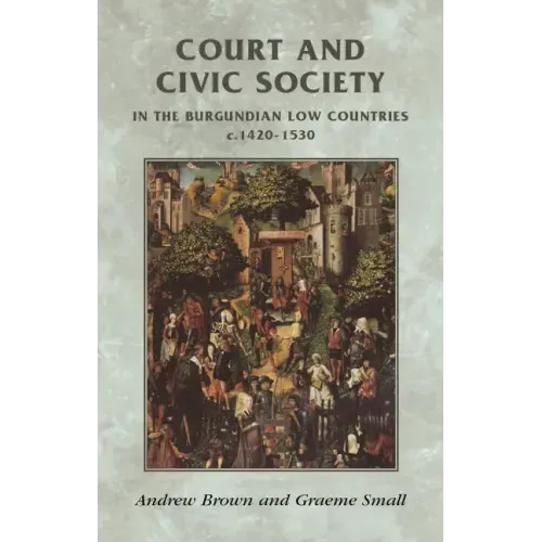 Court and Civic Society in the Burgundian Low Countries C.1420-1530