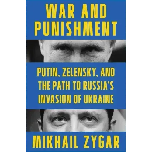 War and Punishment: Putin, Zelensky, and the Path to Russia's Invasion of Ukraine