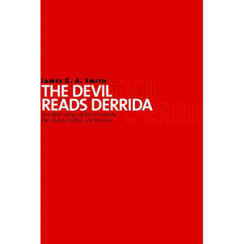 The Devil Reads Derrida - And Other Essays on the University, the Church, Politics, and the Arts