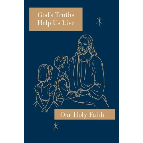 God's Truths Help Us Live: Our Holy Faith Series
