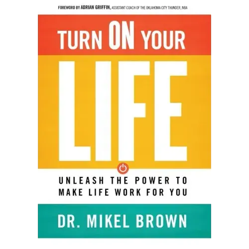 Turn on Your Life: Unleash the Power to Make Life Work for You