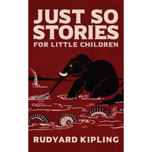 Just So Stories: The Original 1902 Edition With Illustrations by Rudyard Kipling