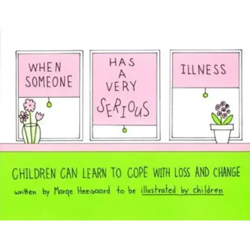 When Someone Has a Very Serious Illness: Children Can Learn to Cope with Loss and Change