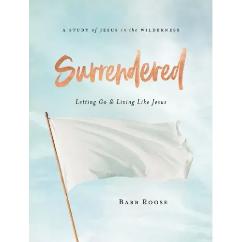 Surrendered - Women's Bible Study Participant Workbook: Letting Go and Living Like Jesus
