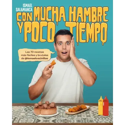 Con Mucha Hambre Y Poco Tiempo: Las 70 Recetas Más Fáciles Y Brutales de @Ismael Cocinillas / Very Hungry and with Little Time
