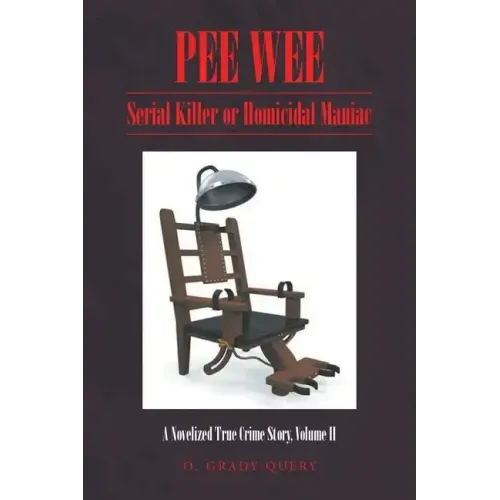 Pee Wee: Serial Killer or Homicidal Maniac: A Novelized True Crime Story, Volume II