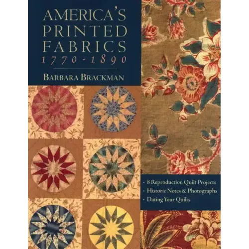America's Printed Fabrics 1770-1890. - 8 Reproduction Quilt Projects - Historic Notes & Photographs - Dating Your Quilts