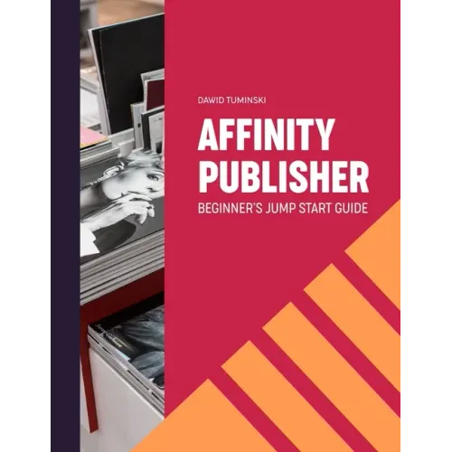 Affinity Publisher. Beginner's Jumpstart Guide: How to quickly create your first Affinity Publisher projects independently