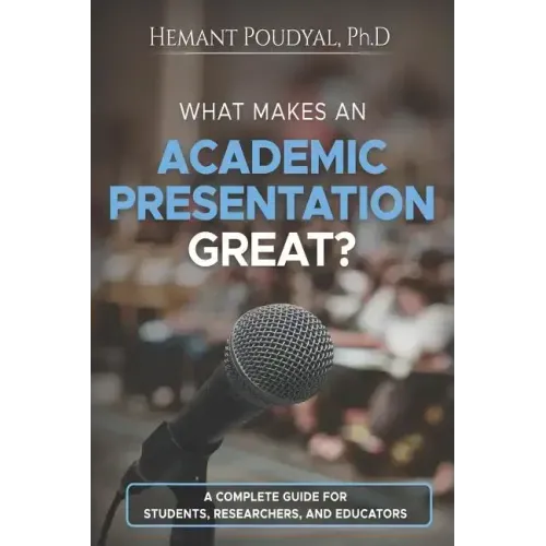 What Makes an Academic Presentation Great?: A complete guide for students, researchers, and educators.
