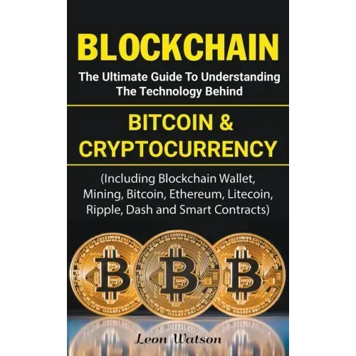 Blockchain: The Ultimate Guide to Understanding the Technology Behind Bitcoin and Cryptocurrency