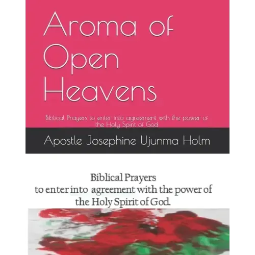 Aroma of Open Heavens: Biblical Prayers to enter into agreement with the power of the Holy Spirit of God