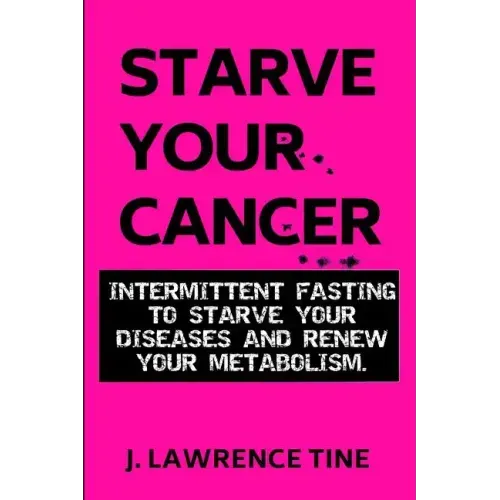 Starve Your Cancer: Intermittent Fasting to Starve Your Diseases and Renew Your Metabolism