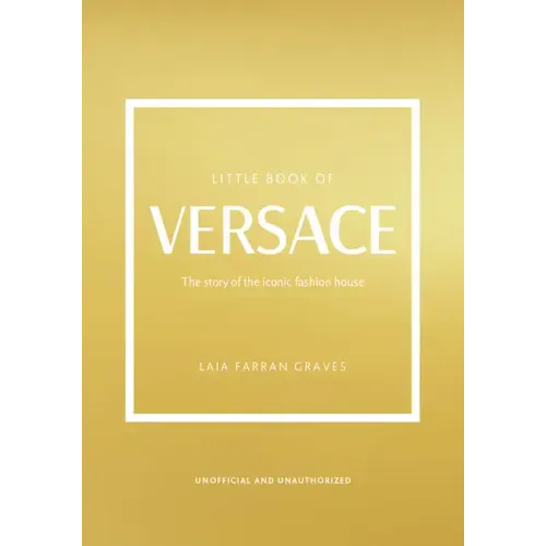 Little Book of Versace: The Story of the Iconic Fashion House