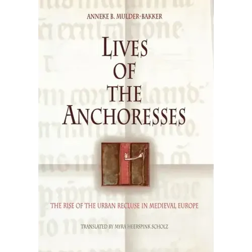 Lives of the Anchoresses: The Rise of the Urban Recluse in Medieval Europe