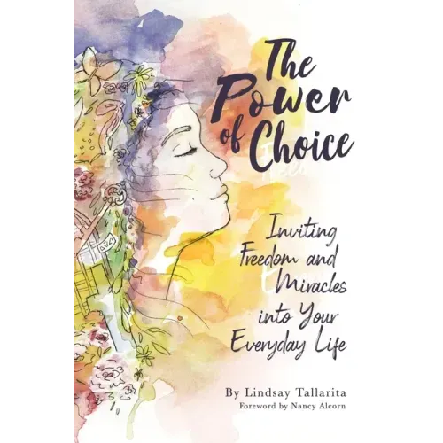 The Power of Choice: Inviting Freedom and Miracles into Your Everyday Life
