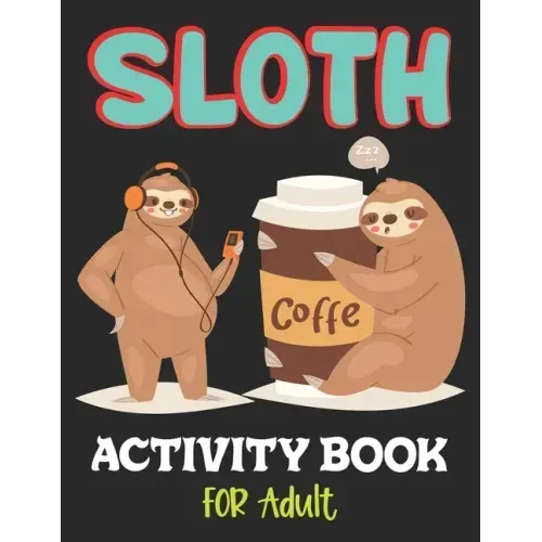 Sloth Activity Book for Adult: Over 100 Fun Activities for Women- Coloring Pages, Word Searches, Mazes, Sudoku Puzzles, Trivia, Tic Tac Toe, Find the