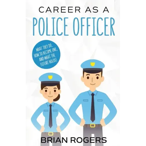 Career As a Police Officer: What They Do, How to Become One, and What the Future Holds!