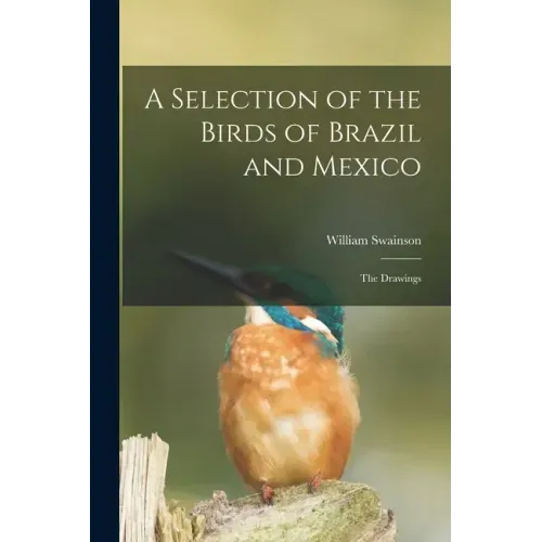 A Selection of the Birds of Brazil and Mexico: the Drawings