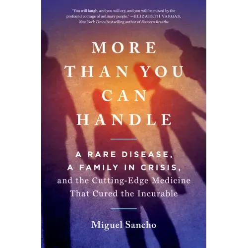 More Than You Can Handle: A Rare Disease, a Family in Crisis, and the Cutting-Edge Medicine That Cured Theincurable