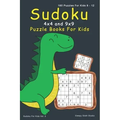 Sudoku Puzzle Books For Kids: 4x4, 9x9 Sudoku For Kids - 160 Sudoku Puzzles For 8 - 12 Year Olds with Cute Dinosaur Cover