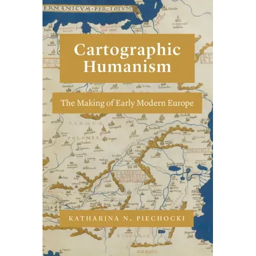 Cartographic Humanism: The Making of Early Modern Europe