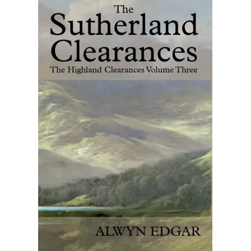 The Sutherland Clearances: The Highland Clearances Volume Three