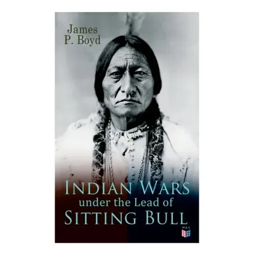 Indian Wars Under the Lead of Sitting Bull: With Original Photos and Illustrations