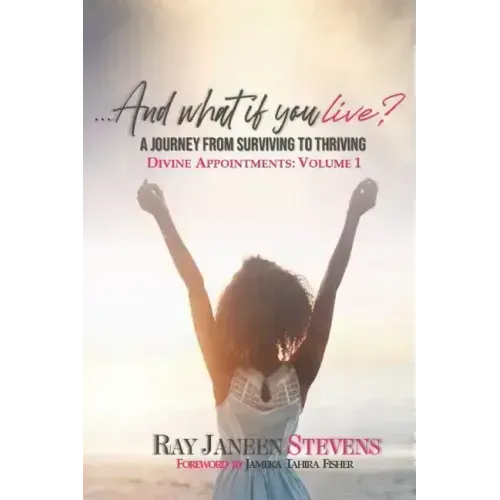 ...And what if you live? A Journey From Surviving To Thriving: Divine Appointments: Volume 1
