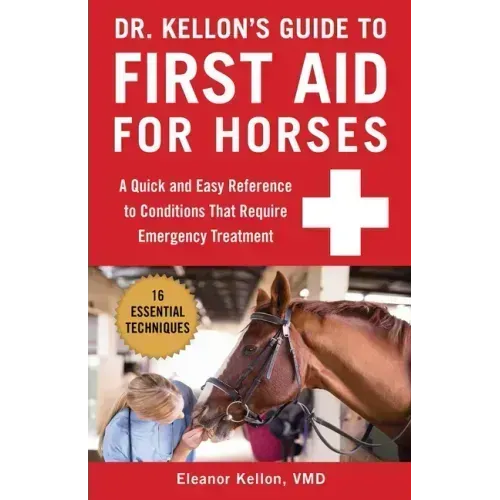 Dr. Kellon's Guide to First Aid for Horses: A Quick and Easy Reference to Conditions That Require Emergency Treatment