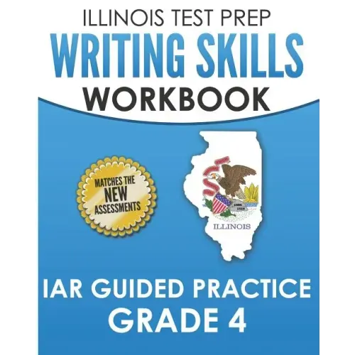 ILLINOIS TEST PREP Writing Skills Workbook IAR Guided Practice Grade 4: Preparation for the Illinois Assessment of Readiness ELA/Literacy Tests