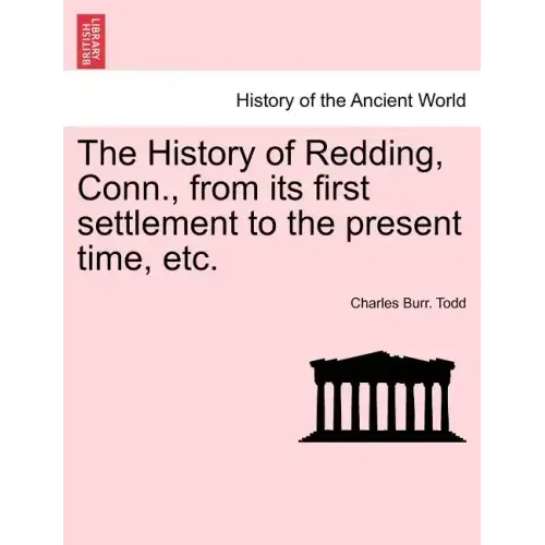 The History of Redding, Conn., from Its First Settlement to the Present Time, Etc.