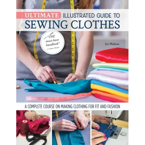 Ultimate Illustrated Guide to Sewing Clothes: A Complete Course on Making Clothing for Fit and Fashion