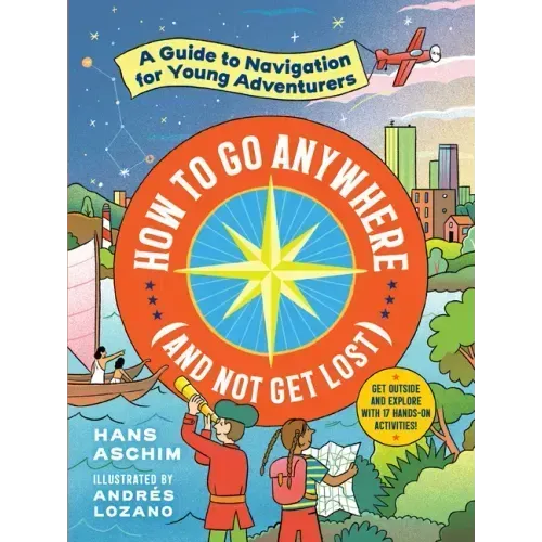 How to Go Anywhere (and Not Get Lost): A Guide to Navigation for Young Adventurers
