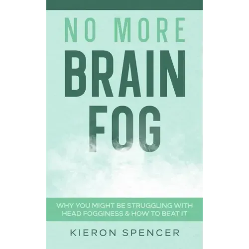 No More Brain Fog: Why You Might Be Struggling With Head Fogginess & How To Beat It