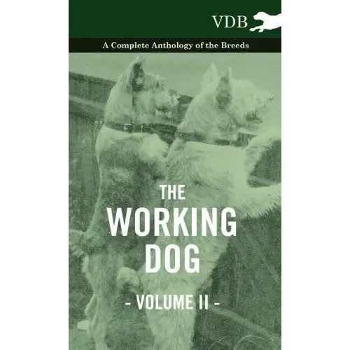 The Working Dog Vol. II. - A Complete Anthology of the Breeds