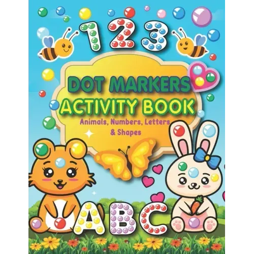 Dot Markers Activity Book: Animals, Numbers, letters, and Shapes for Fun Do a Dot Activity - Creative Activity and Coloring Book - Preschool Kind