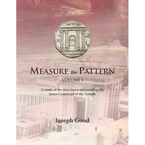 Measure The Pattern - Volume 1: A study of the structures surrounding the Inner Courtyard of the Temple
