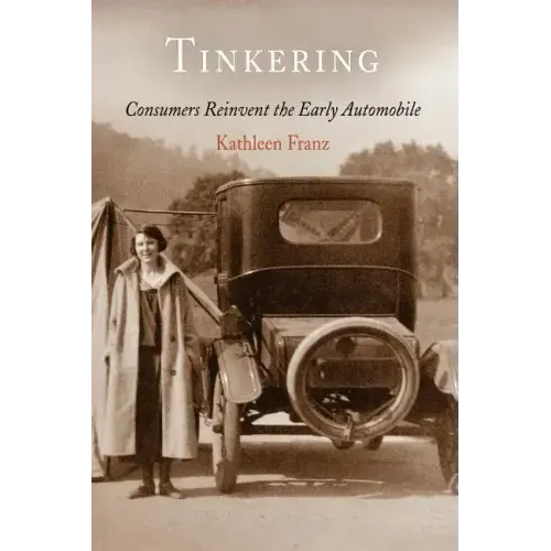 Tinkering: Consumers Reinvent the Early Automobile