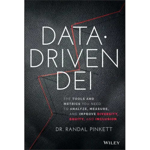 Data-Driven Dei: The Tools and Metrics You Need to Measure, Analyze, and Improve Diversity, Equity, and Inclusion