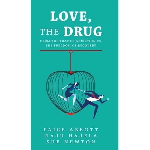 Love, the Drug: From the Trap of Addiction to the Freedom of Recovery