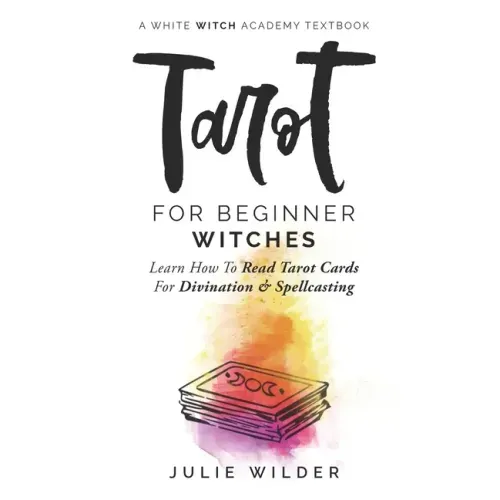 Tarot for Beginner Witches: Learn How To Read Tarot Cards For Divination and Spellcasting