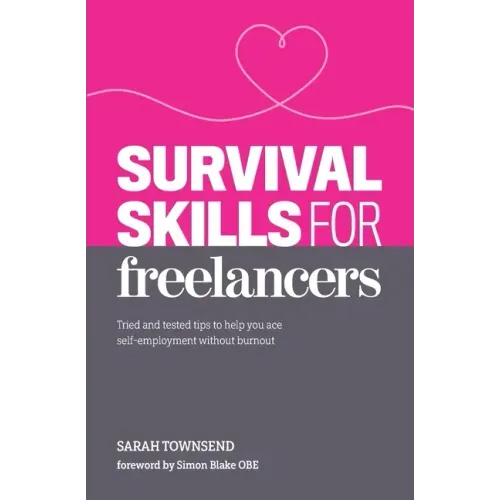 Survival Skills for Freelancers: Tried and Tested Tips to Help You Ace Self-Employment Without Burnout