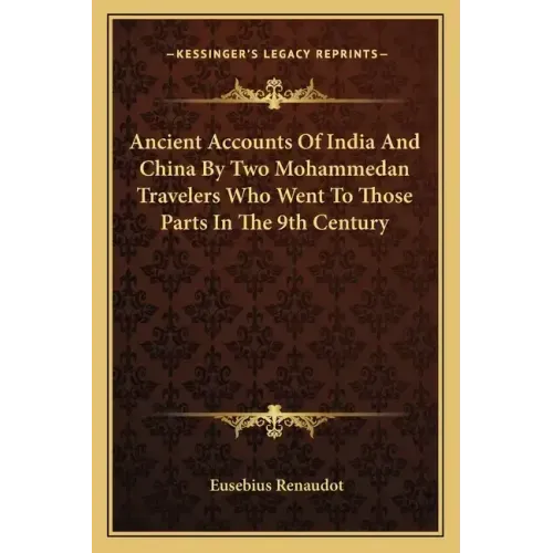 Ancient Accounts of India and China by Two Mohammedan Travelers Who Went to Those Parts in the 9th Century