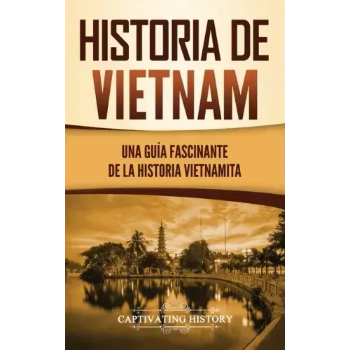 Historia de Vietnam: Una Guía Fascinante de la Historia Vietnamita